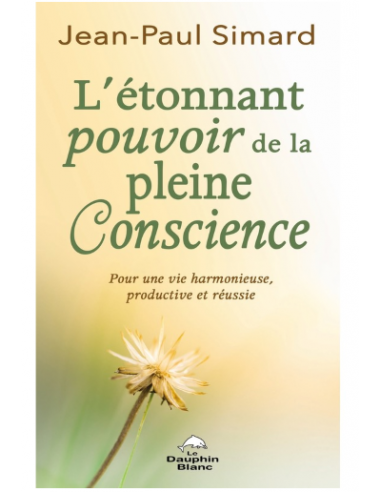 L'étonnant pourvoir de la pleine Conscience - Pour une vie harmonieuse