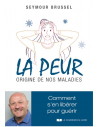 LA PEUR, ORIGINE DE NOS MALADIES - COMMENT S'EN LIBERER POUR GUERIR