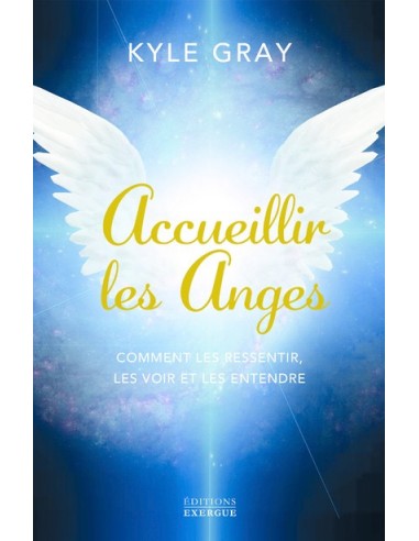 Accueillir les Anges, comment les ressentir, les voir et les entendre