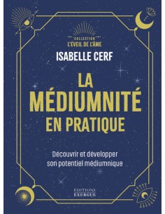 LA MEDIUMNITE EN PRATIQUE - DECOUVRIR ET
DEVELOPPER SON POTENTIEL MEDIUMNIQUE