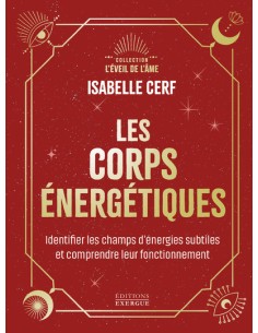 LES CORPS ENERGETIQUES - IDENTIFIER LES CHAMPS
D'ENERGIES SUBTILES ET COMPRENDRE LEUR
FONCTIONNEMENT