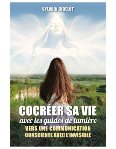 COCREER SA VIE AVEC LES GUIDES DE LUMIERE - VERS
UNE COMMUNICATION CONSCIENTE AVEC L'INVISIBLE